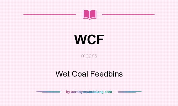 What does WCF mean? It stands for Wet Coal Feedbins