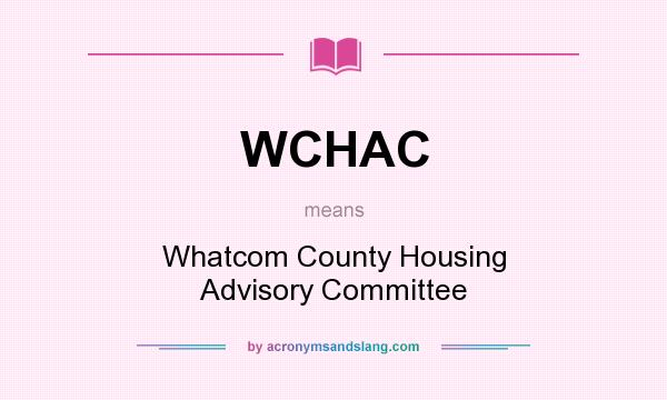 What does WCHAC mean? It stands for Whatcom County Housing Advisory Committee