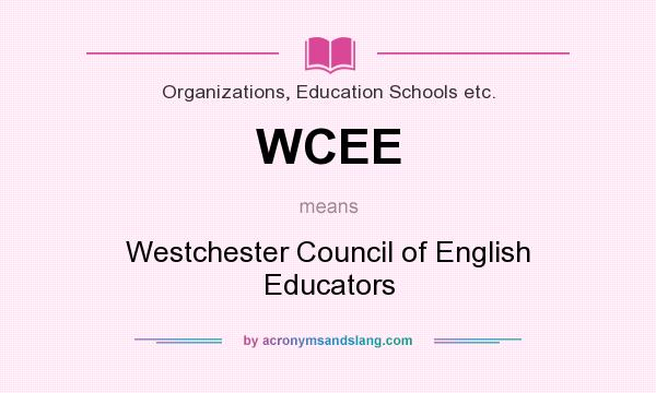 What does WCEE mean? It stands for Westchester Council of English Educators