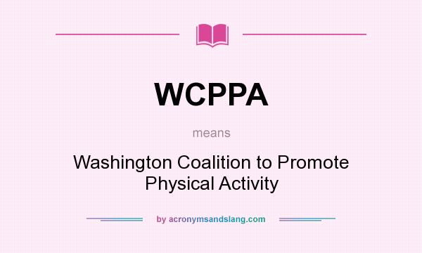 What does WCPPA mean? It stands for Washington Coalition to Promote Physical Activity