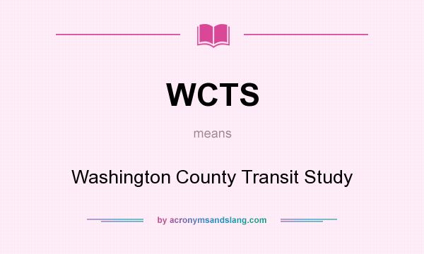 What does WCTS mean? It stands for Washington County Transit Study