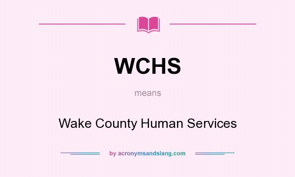 What does WCHS mean? It stands for Wake County Human Services