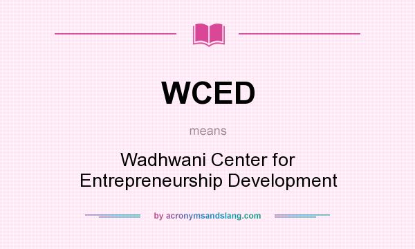 What does WCED mean? It stands for Wadhwani Center for Entrepreneurship Development