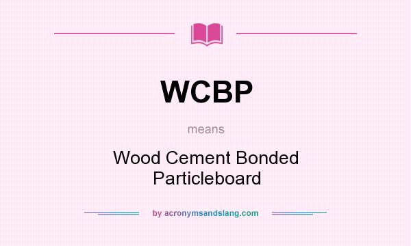 What does WCBP mean? It stands for Wood Cement Bonded Particleboard