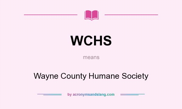 What does WCHS mean? It stands for Wayne County Humane Society