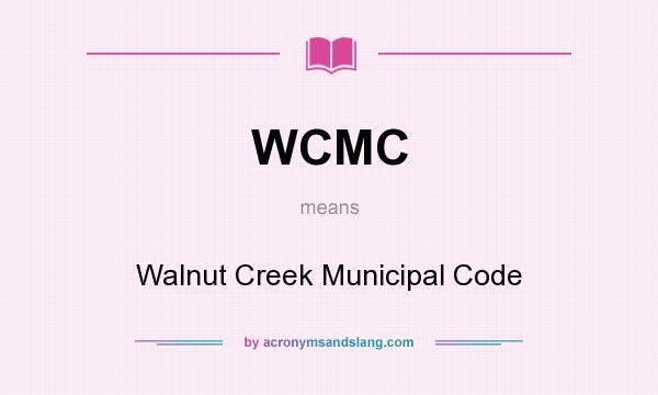 What does WCMC mean? It stands for Walnut Creek Municipal Code