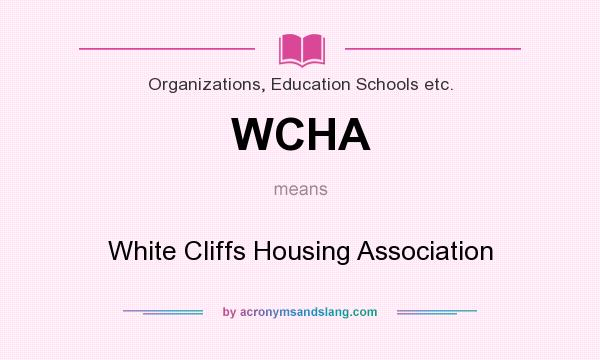 What does WCHA mean? It stands for White Cliffs Housing Association