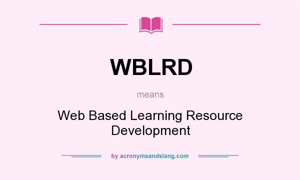 What does WBLRD mean? It stands for Web Based Learning Resource Development