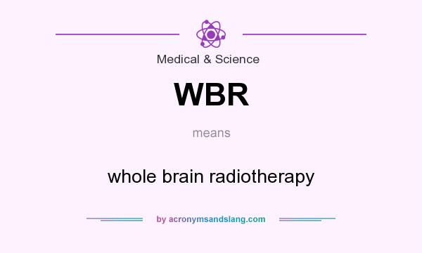 What does WBR mean? It stands for whole brain radiotherapy