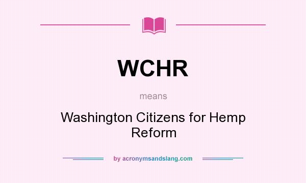 What does WCHR mean? It stands for Washington Citizens for Hemp Reform