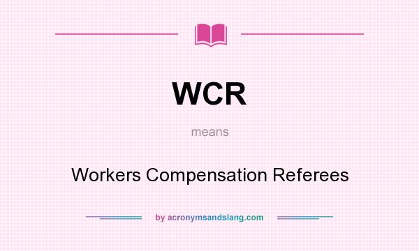 What does WCR mean? It stands for Workers Compensation Referees