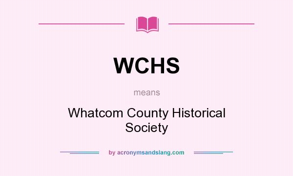 What does WCHS mean? It stands for Whatcom County Historical Society
