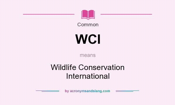 What does WCI mean? It stands for Wildlife Conservation International