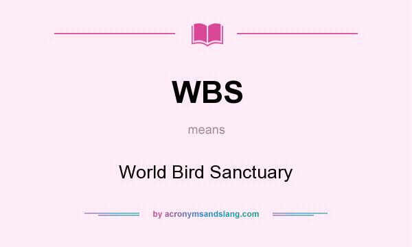 What does WBS mean? It stands for World Bird Sanctuary