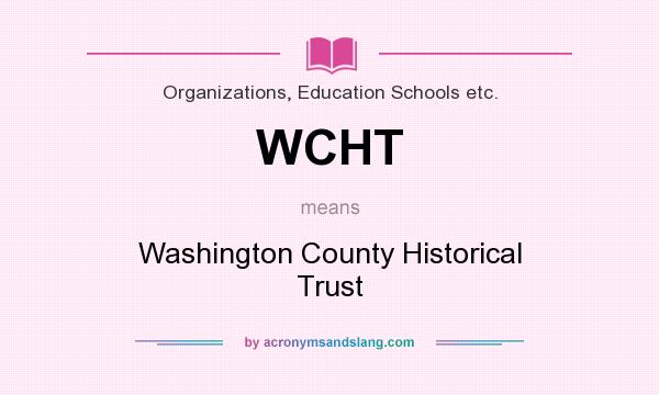 What does WCHT mean? It stands for Washington County Historical Trust