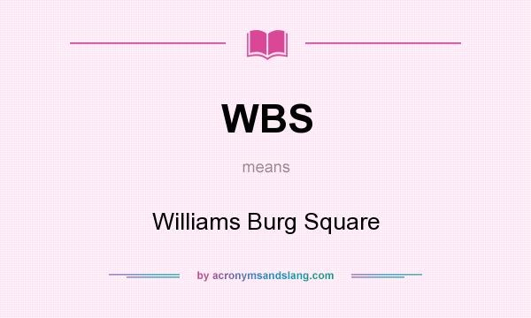 What does WBS mean? It stands for Williams Burg Square