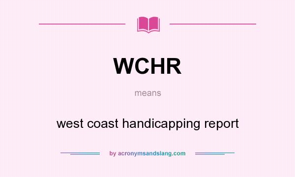 What does WCHR mean? It stands for west coast handicapping report