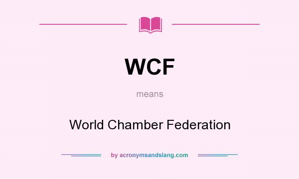 What does WCF mean? It stands for World Chamber Federation