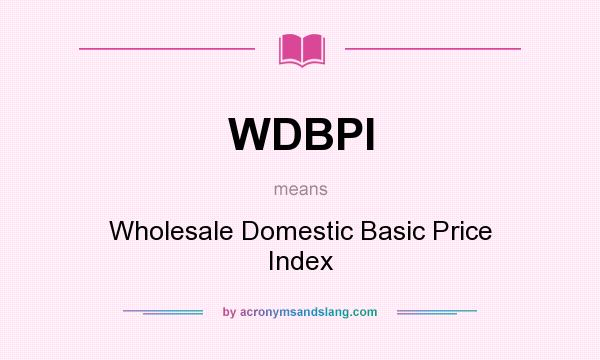 What does WDBPI mean? It stands for Wholesale Domestic Basic Price Index