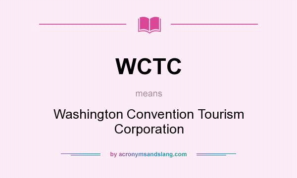 What does WCTC mean? It stands for Washington Convention Tourism Corporation