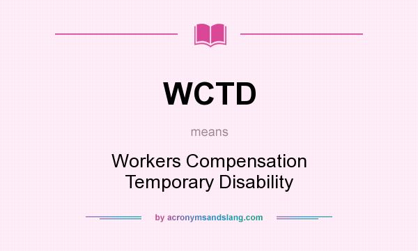 What does WCTD mean? It stands for Workers Compensation Temporary Disability
