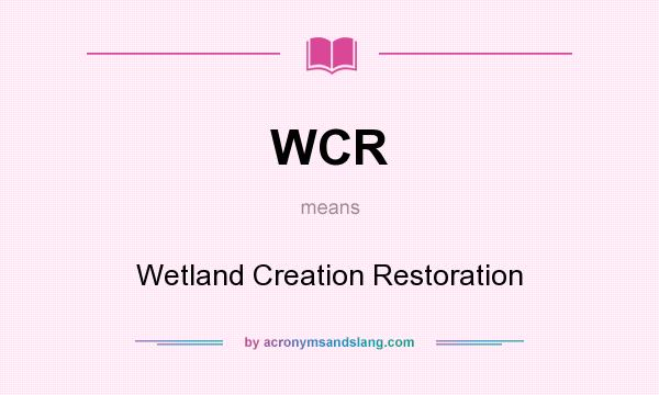 What does WCR mean? It stands for Wetland Creation Restoration