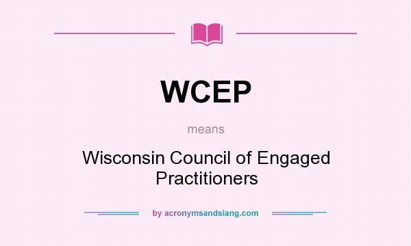 What does WCEP mean? It stands for Wisconsin Council of Engaged Practitioners