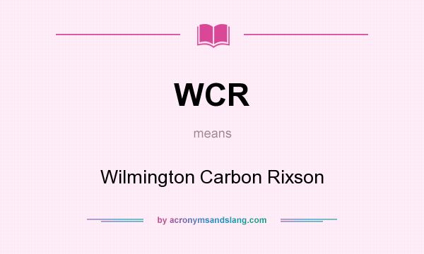 What does WCR mean? It stands for Wilmington Carbon Rixson