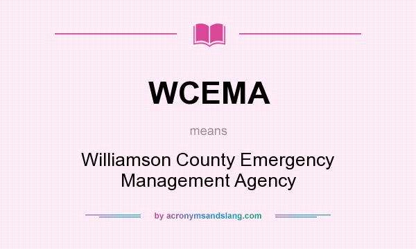 What does WCEMA mean? It stands for Williamson County Emergency Management Agency