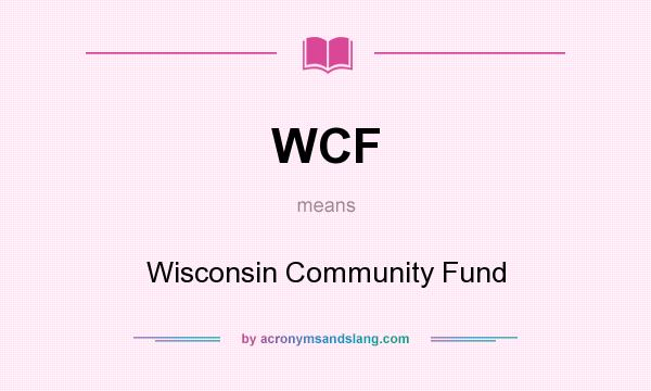 What does WCF mean? It stands for Wisconsin Community Fund