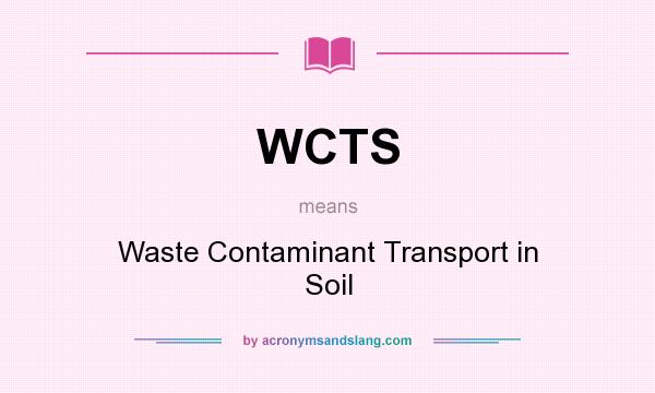 What does WCTS mean? It stands for Waste Contaminant Transport in Soil