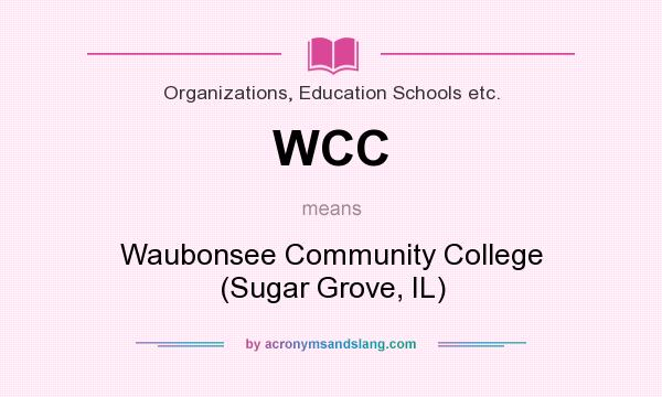 What does WCC mean? It stands for Waubonsee Community College (Sugar Grove, IL)