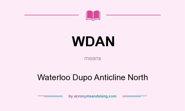What does WDAN mean? It stands for Waterloo Dupo Anticline North