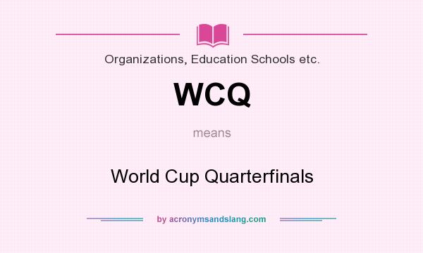 What does WCQ mean? It stands for World Cup Quarterfinals