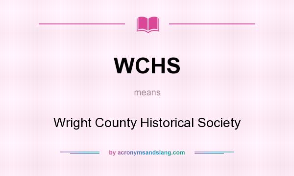 What does WCHS mean? It stands for Wright County Historical Society