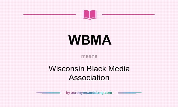 What does WBMA mean? It stands for Wisconsin Black Media Association