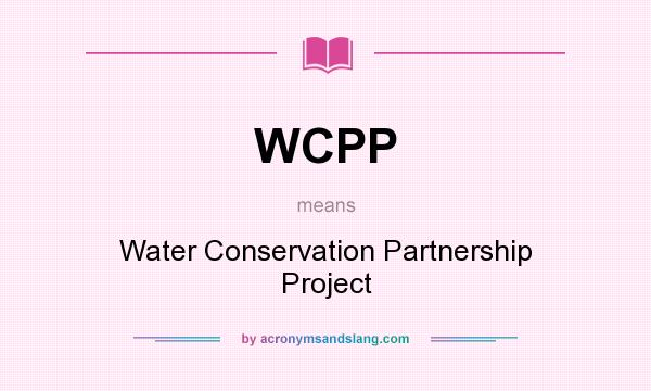 What does WCPP mean? It stands for Water Conservation Partnership Project