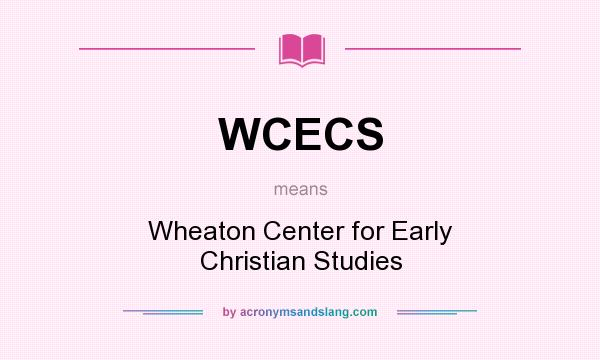 What does WCECS mean? It stands for Wheaton Center for Early Christian Studies