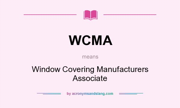 What does WCMA mean? It stands for Window Covering Manufacturers Associate