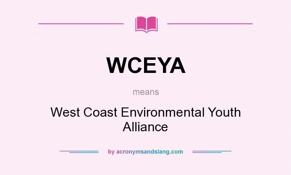 What does WCEYA mean? It stands for West Coast Environmental Youth Alliance