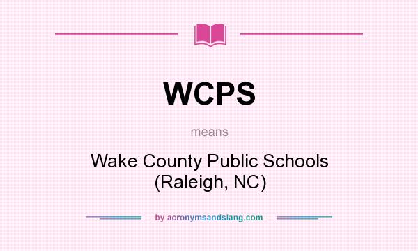 What does WCPS mean? It stands for Wake County Public Schools (Raleigh, NC)