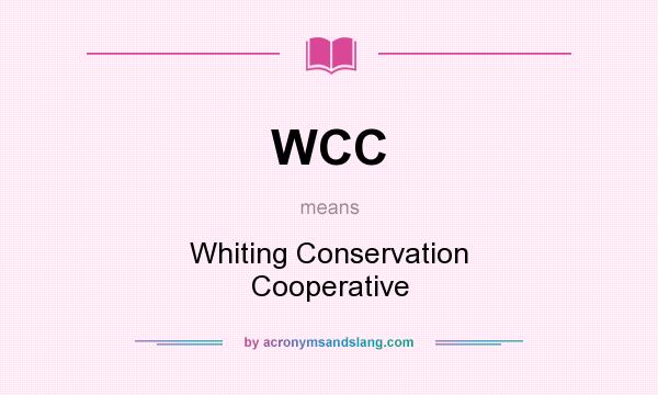 What does WCC mean? It stands for Whiting Conservation Cooperative