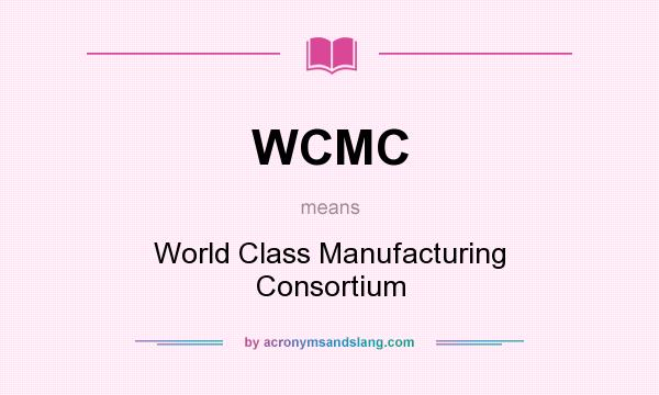 What does WCMC mean? It stands for World Class Manufacturing Consortium