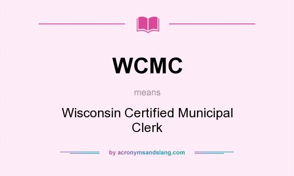 What does WCMC mean? It stands for Wisconsin Certified Municipal Clerk