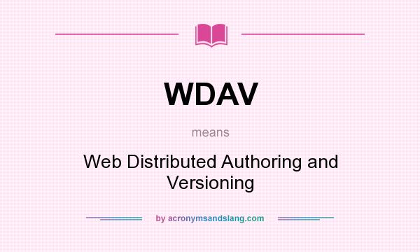 What does WDAV mean? It stands for Web Distributed Authoring and Versioning