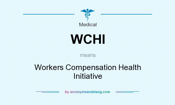 What does WCHI mean? It stands for Workers Compensation Health Initiative