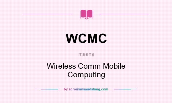 What does WCMC mean? It stands for Wireless Comm Mobile Computing