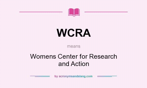 What does WCRA mean? It stands for Womens Center for Research and Action
