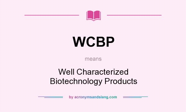 What does WCBP mean? It stands for Well Characterized Biotechnology Products