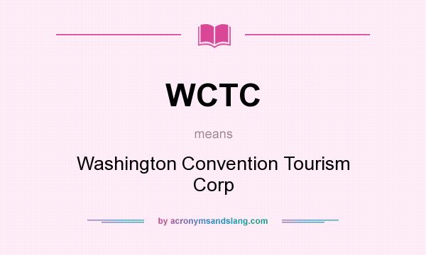 What does WCTC mean? It stands for Washington Convention Tourism Corp